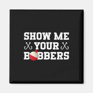 Fishing Humour Show Me Your Bobbers Apparel  Magnet