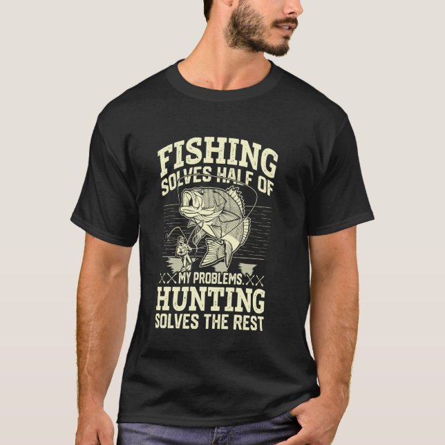 Fishing & Hunting solve my Problems T-Shirt (Front)