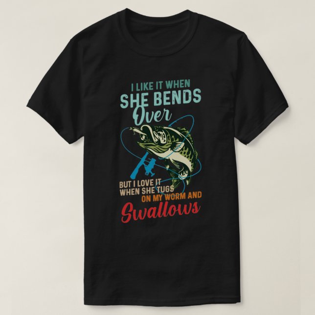 Fishing I Like It When She Bends Over T-Shirt (Design Front)