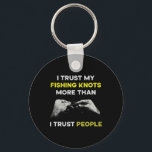 Fishing I Trust My Fishing Knots More Than I Trust Key Ring<br><div class="desc">Fishing I Trust My Fishing Knots More Than I Trust People</div>