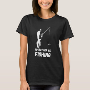 Fishing I'd Rather Be Fisherman Angler Fish Catch  T-Shirt