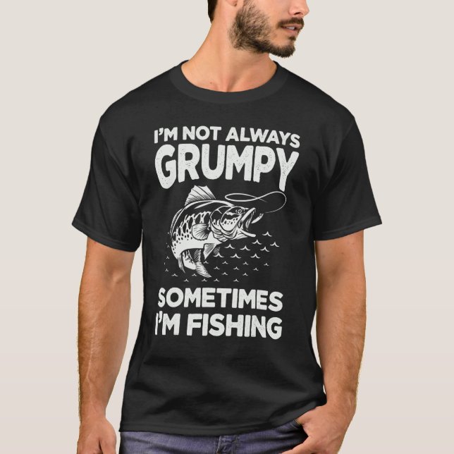 Fishing  I'm Not Always Grumpy Sometimes I'm Fishi T-Shirt (Front)