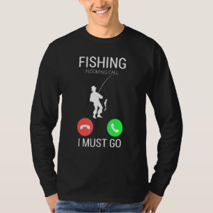 Fishing Incoming Call I Must Go Fisherman Saying T-Shirt