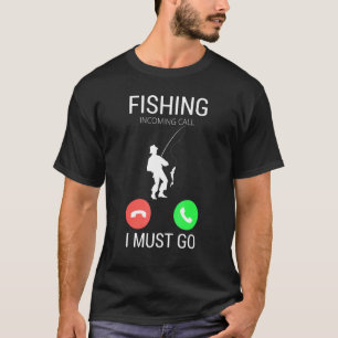 Fishing Incoming Call I Must Go Fisherman Saying T-Shirt