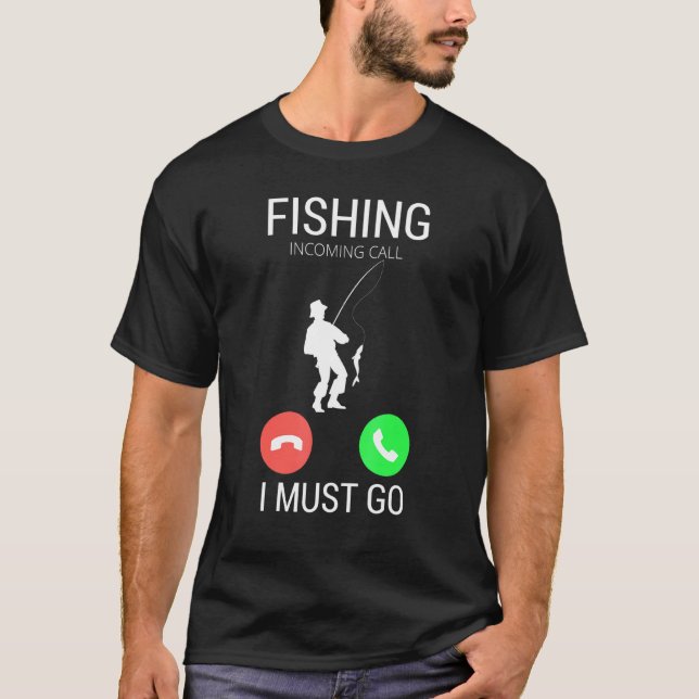 Fishing Incoming Call I Must Go Fisherman Saying T-Shirt (Front)