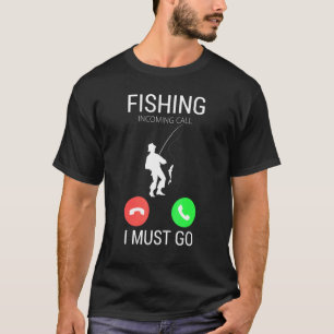 Fishing Incoming Call I Must Go Fisherman Saying T-Shirt