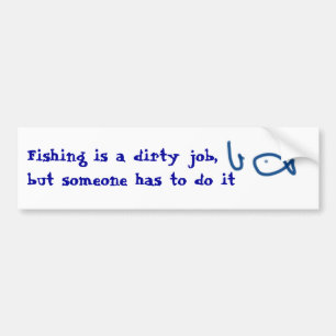 Fishing is a dirty job, but someone has to do it bumper sticker