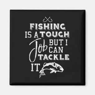 Fishing Is A Tough Job But I Can Tackle It Magnet