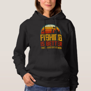 Fishing Is Better Than A Good Day At Work Hoodie