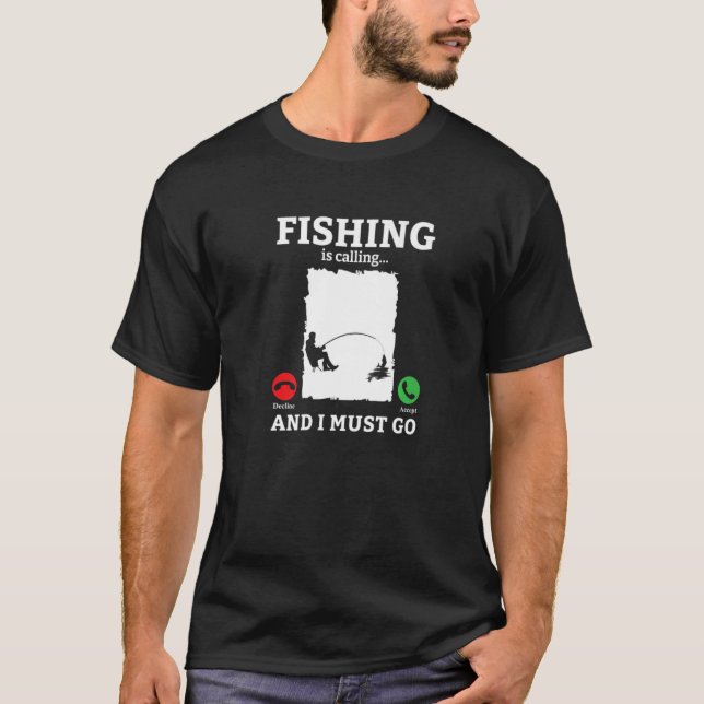 Fishing Is Calling And I Must Go Fisherman Angler T-Shirt (Front)
