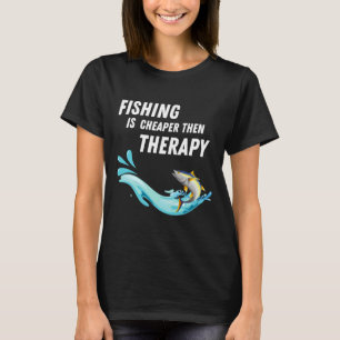 Fishing Is Cheaper Then Therapy Quotes T-Shirt