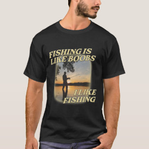 Fishing Is Like Breast I Like Fishing Angling Love T-Shirt