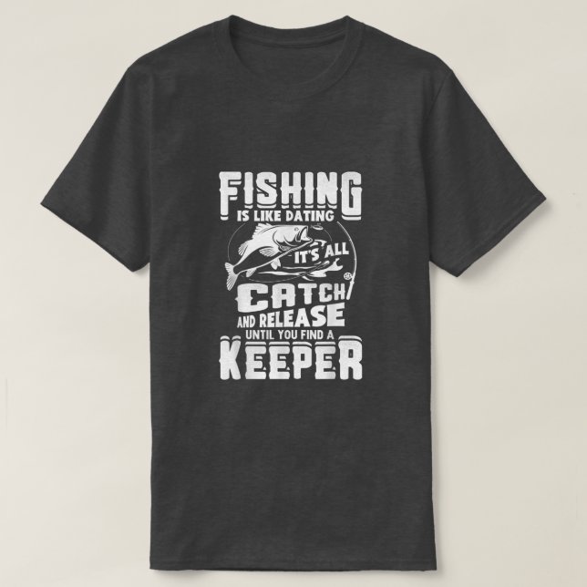 Fishing Is Like Dating Its All Catch And Release F T-Shirt (Design Front)
