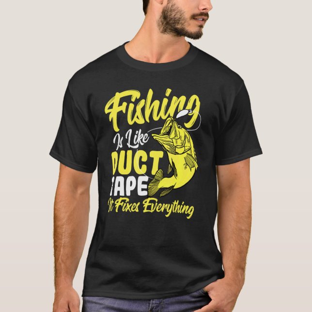 Fishing Is Like Duct Tape It Fixes Everything Fish T-Shirt (Front)