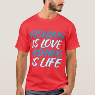 Fishing Is Love Fishing Is Life Fisherman Saying T-Shirt