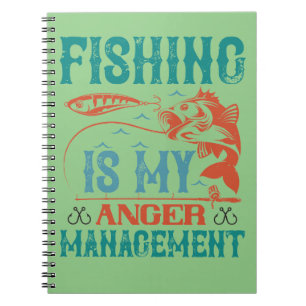 Fishing is my anger management notebook