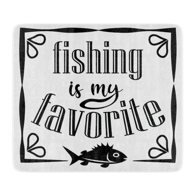 Fishing is my favourite quote  cutting board (Front)