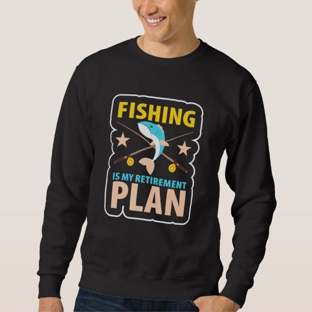 Fishing Is My Retirement Plan With Fish Fishing Ro Sweatshirt (Front)