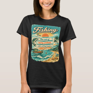 Fishing Is The Art Of Patience T-Shirt