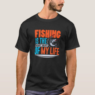 Fishing Is The Heart Beat Of My Life T-Shirt