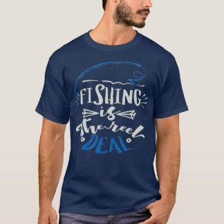 Fishing Is the Reel Deal T-Shirt