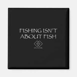 Fishing Isn't About Fish  Magnet