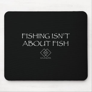 Fishing Isn't About Fish Mouse Pad