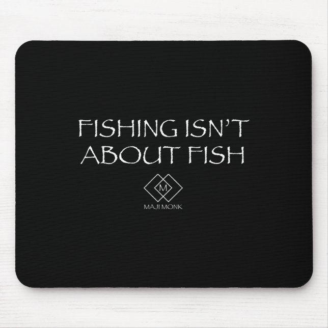 Fishing Isn't About Fish  Mouse Pad (Front)