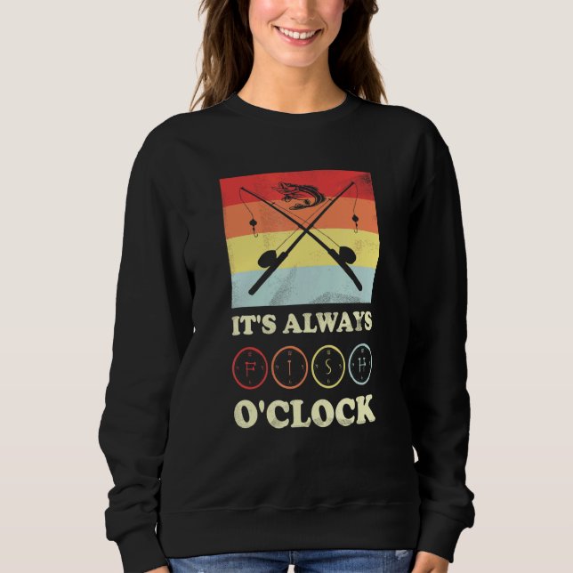 Fishing Its Alwayss Fish Oclock Sweatshirt (Front)