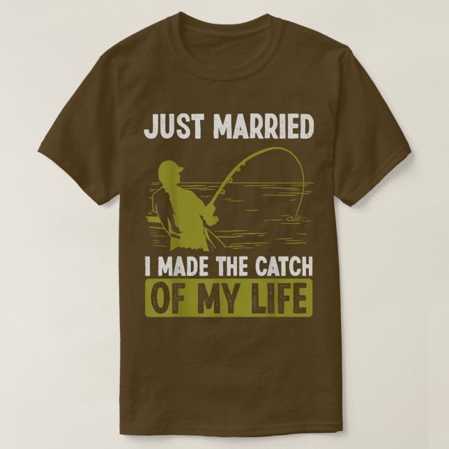 Fishing Just Married I made the catch of my Life F T-Shirt (Design Front)