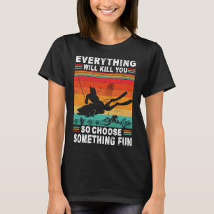 Fishing Kill You So Choose Something Fun Spearfish T-Shirt