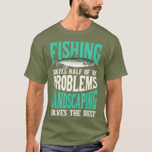 Fishing  Landscaping Solve My Problems Fishing T-Shirt