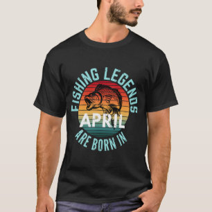 FISHING LEGENDS ARE BORN IN APRIL T-Shirt