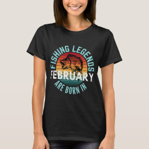 FISHING LEGENDS ARE BORN IN FEBRUARY T-Shirt