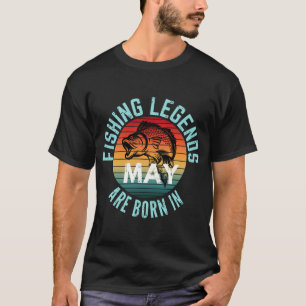 FISHING LEGENDS ARE BORN IN MAY T-Shirt