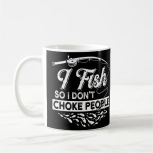 Fishing Lover I Fish So I Don't Choke People Men D Coffee Mug