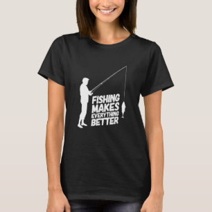 Fishing Makes Everything Better T-Shirt