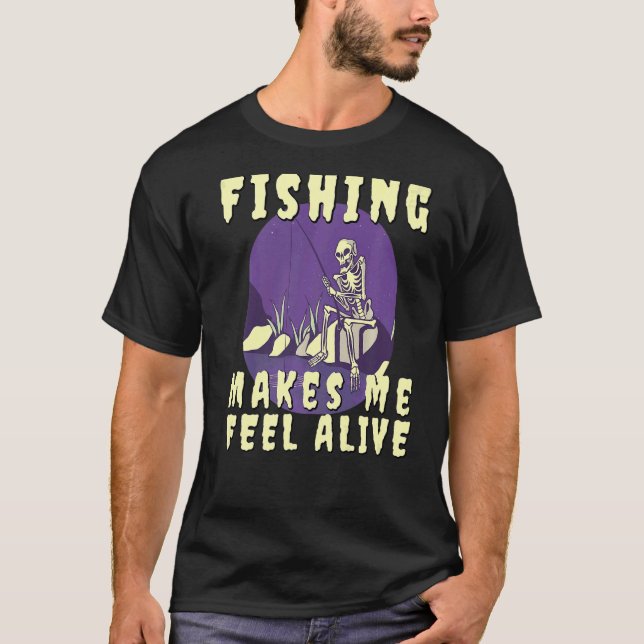 Fishing Makes me feel Alive Skeleton with Fishing  T-Shirt (Front)
