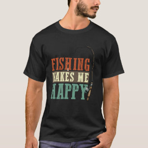 Fishing Makes Me Happy Fisherman Fly Fishing Desig T-Shirt