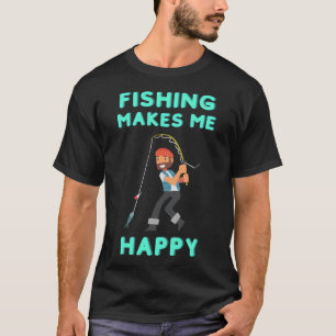 fishing makes me happy for man T-Shirt