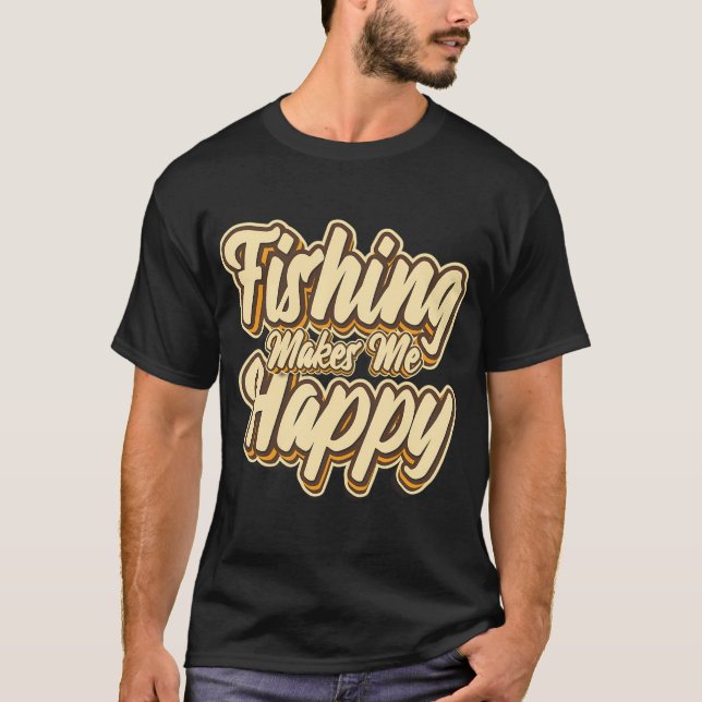 Fishing makes me happy typography T-Shirt (Front)