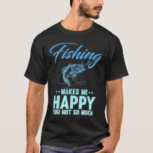Fishing Makes Me Happy You Not So Much Apparel for T-Shirt
