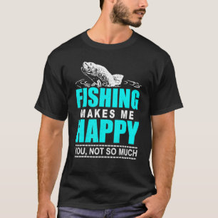 Fishing Makes Me Happy You Not So Much Fisherman P T-Shirt