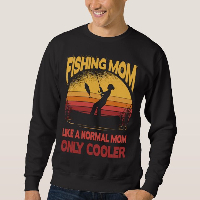 Fishing Mom Like A Normal Mom Only Cooler Fisherma Sweatshirt (Front)