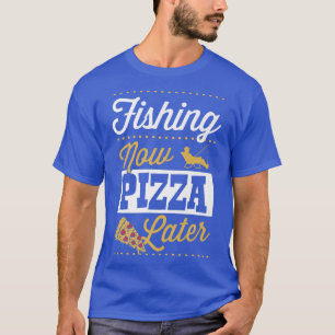 Fishing Now Pizza Later Funny Bass Fishing T-Shirt