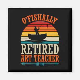 Fishing O'fishally Retired Art Teacher  Magnet