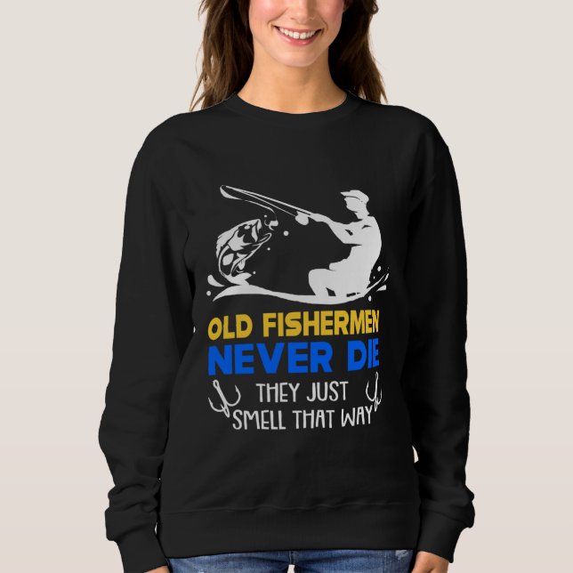 Fishing Old Fisherman Never Die Sweatshirt (Front)