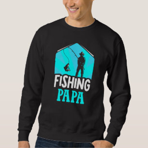 Fishing Papa Sayings Fisherman Fisher Fish Dad Fat Sweatshirt