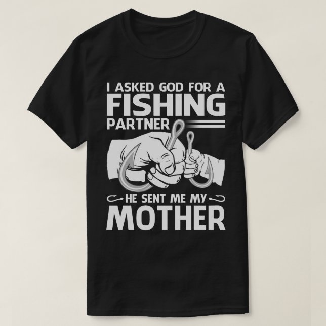 Fishing Partner He Sent Me My MOTHER T-Shirt (Design Front)