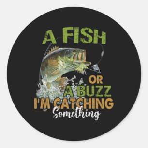 Fishing Quote Funny A Fish Or A Buzz I'm Catching Classic Round Sticker